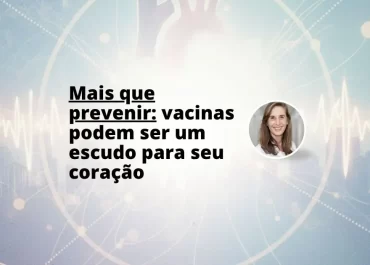 Além das infecções: como vacinas podem ajudar a proteger o coração?